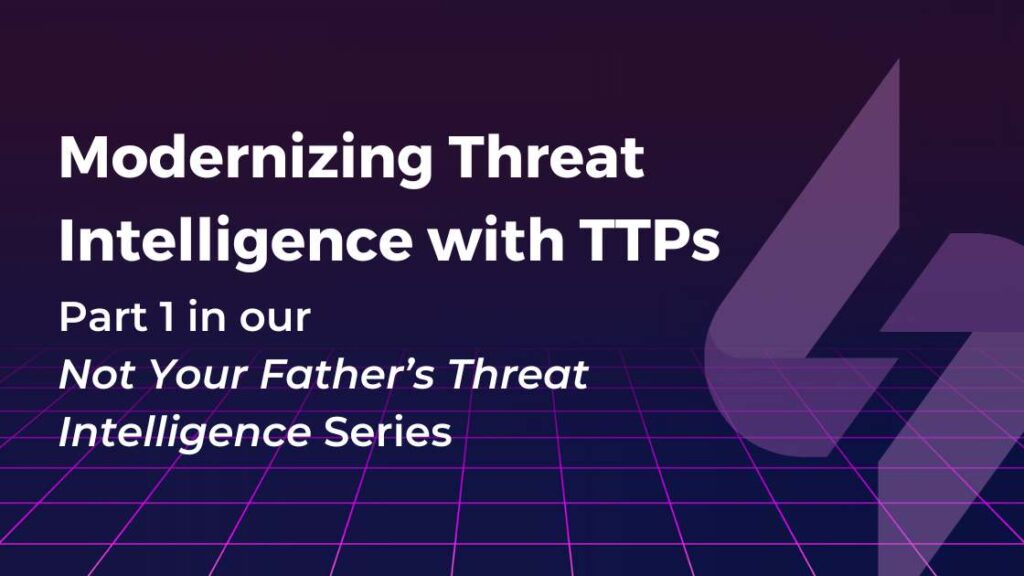 Modernizing Threat Intelligence with TTPs