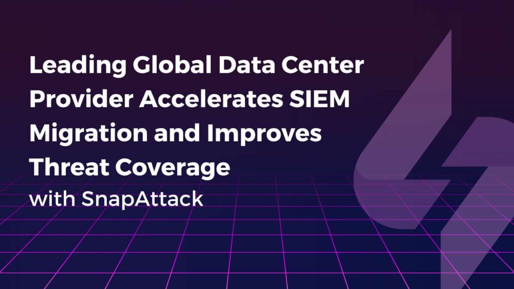 Leading Global Data Center Provider Accelerates SIEM Migration and Improves Threat Coverage with SnapAttack