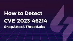 How to Detect CVE-2023-46214 SnapAttack ThreatLabs
