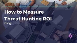 How to Measure Threat Hunting ROI